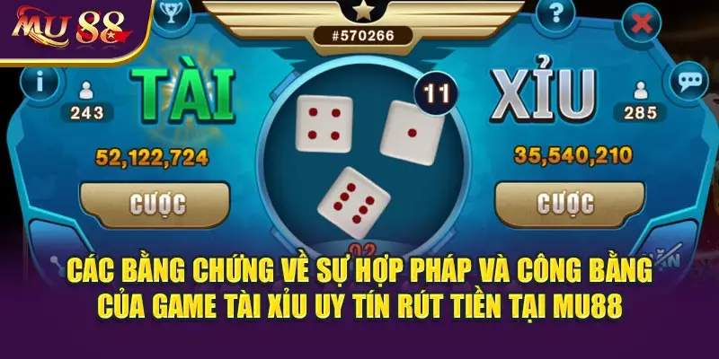 Các bằng chứng về sự hợp pháp và công bằng của game tài xỉu uy tín rút tiền tại MU88.
