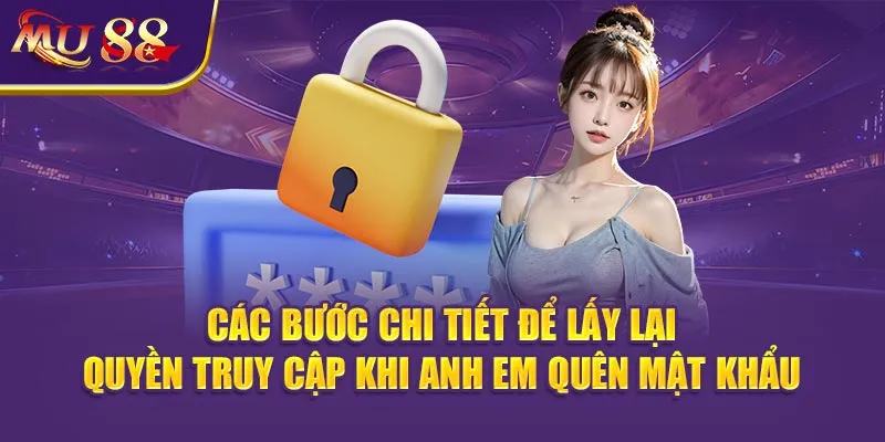 Các bước chi tiết để lấy lại quyền truy cập khi anh em Quên Mật Khẩu.