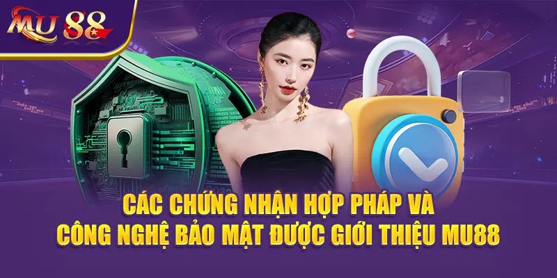 Các chứng nhận hợp pháp và công nghệ bảo mật được Giới thiệu MU88.