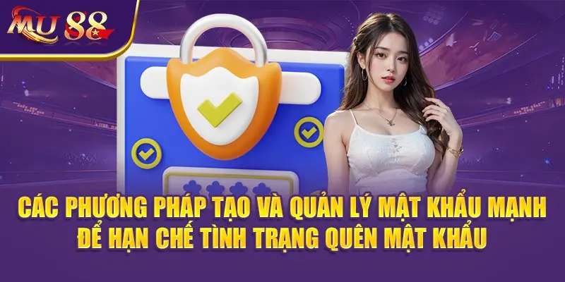 Các phương pháp tạo và quản lý mật khẩu mạnh để hạn chế tình trạng Quên Mật Khẩu.