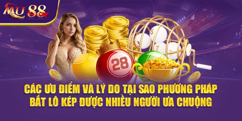 Các ưu điểm và lý do tại sao phương pháp bắt Lô kép được nhiều người ưa chuộng.