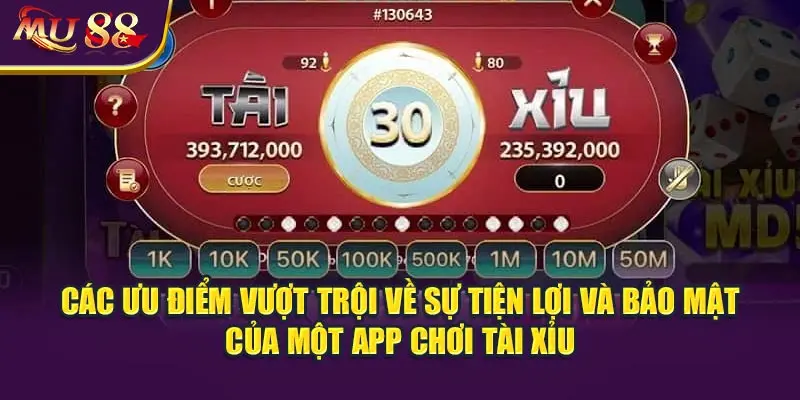 Các ưu điểm vượt trội về sự tiện lợi và bảo mật của một app chơi tài xỉu.