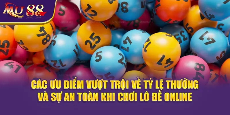 Các ưu điểm vượt trội về tỷ lệ thưởng và sự an toàn khi chơi lô đề online.
