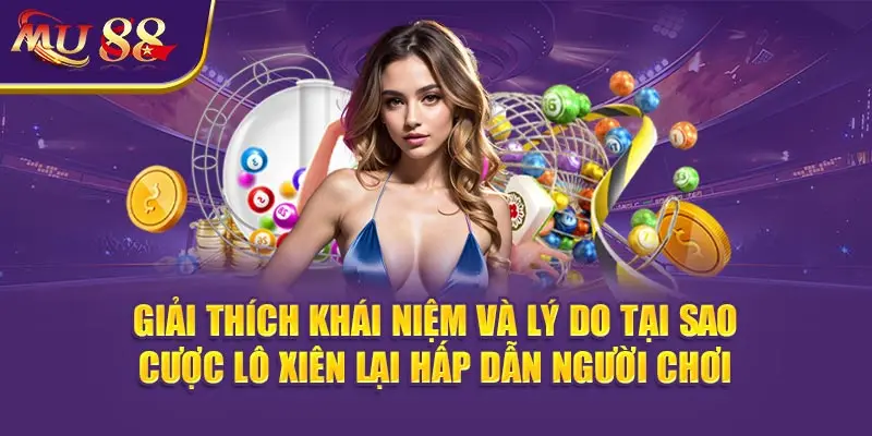 Giải thích khái niệm và lý do tại sao cược Lô xiên lại hấp dẫn người chơi.