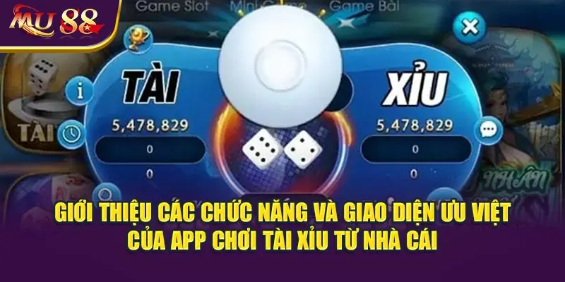 Giới thiệu các chức năng và giao diện ưu việt của app chơi tài xỉu từ nhà cái.