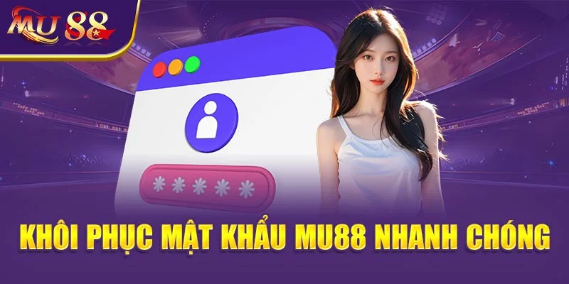 Khôi phục mật khẩu MU88 nhanh chóng.