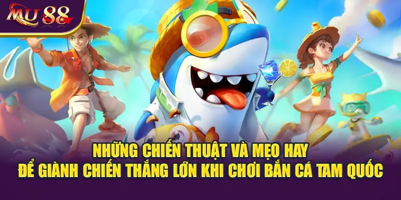 Những chiến thuật và mẹo hay để giành chiến thắng lớn khi chơi bắn cá Tam Quốc.