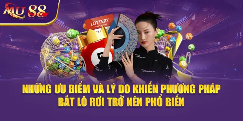 Những ưu điểm và lý do khiến phương pháp bắt Lô rơi trở nên phổ biến.