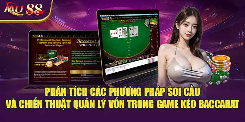 Phân tích các phương pháp soi cầu và chiến thuật quản lý vốn trong game kéo Baccarat.