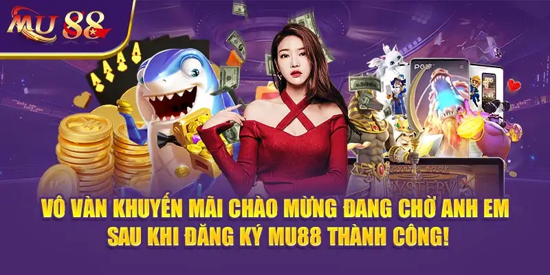 Vô vàn khuyến mãi chào mừng đang chờ anh em sau khi Đăng ký MU88 thành công!