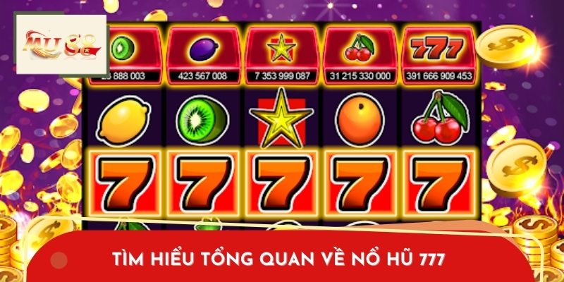 Tìm hiểu tổng quan về Nổ Hũ 777