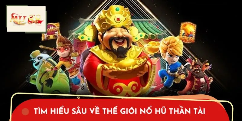 Tìm Hiểu Sâu Về Thế Giới Nổ Hũ Thần Tài