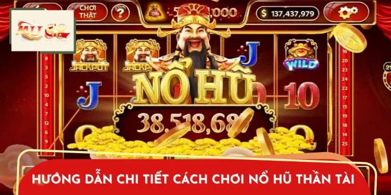 Hướng Dẫn Chi Tiết Cách Chơi Nổ Hũ Thần Tài Để Chiến Thắng